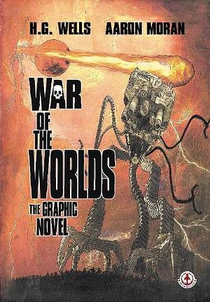 War of the Worlds: The Graphic Novel by H.G. Wells, Aaron Moran