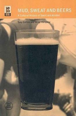 Mud, Sweat and Beers: A Cultural History of Sport and Alcohol by Wray Vamplew, Tony Collins, T. Collins