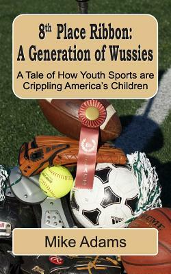 8th Place Ribbon: A Generation of Wussies: A Tale of How Youth Sports are Crippling America's Children by Mike Adams