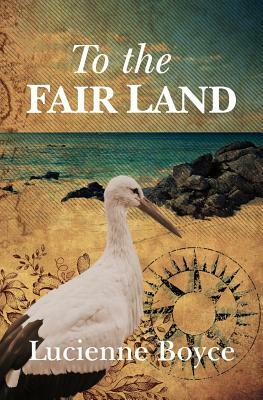 To the Fair Land by Lucienne Boyce