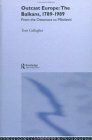 Outcast Europe: The Balkans, 1789-1989: From the Ottomans to Milosevic by Tom Gallagher