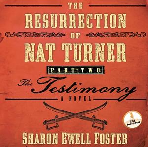 The Resurrection of Nat Turner, Part 2: The Testimony: A Novel by Sharon Ewell Foster, Sharon Ewell Foster