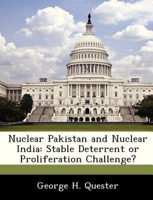 Nuclear Pakistan and Nuclear India: Stable Deterrent or Proliferation Challenge? by George H. Quester