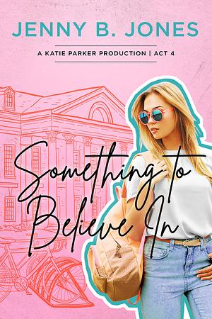 Something To Believe In by Jenny B. Jones