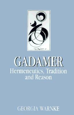 Gadamer: Hermeneutics, Tradition, and Reason by Georgia Warnke