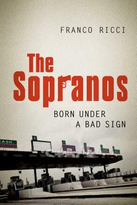 The Sopranos: Born Under a Bad Sign by Franco Ricci