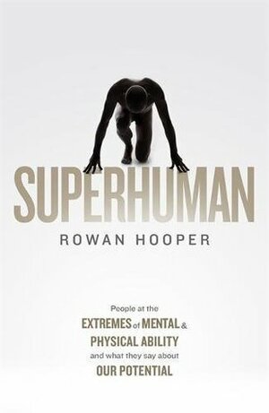 Superhuman: People at the extremes of mental and physical ability – and what they tell us about our potential by Rowan Hooper