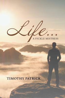 Life... A Fickle Mistress by Timothy Patrick