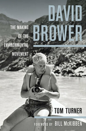 David Brower: The Making of the Environmental Movement by Tom Turner