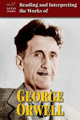 Reading and Interpreting the Works of George Orwell by Audrey Borus