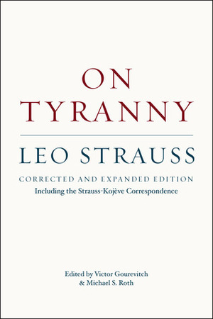 On Tyranny, including the Strauss-Kojève Correspondence by Leo Strauss, Michael S. Roth, Victor Gourevitch