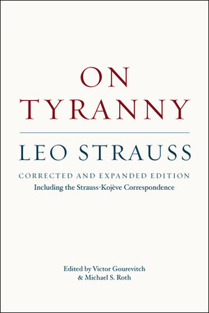 On Tyranny, including the Strauss-Kojève Correspondence by Leo Strauss, Victor Gourevitch, Michael S. Roth