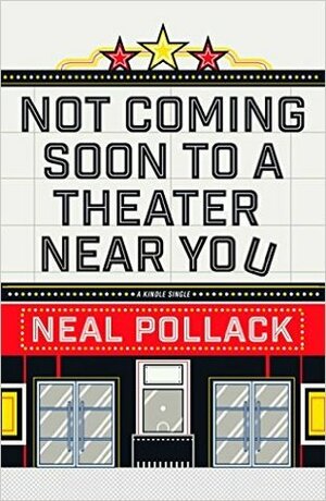 Not Coming Soon to a Theater Near You (Kindle Single) by Neal Pollack