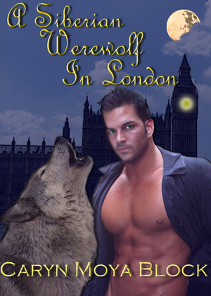 A Siberian Werewolf in London by Caryn Moya Block