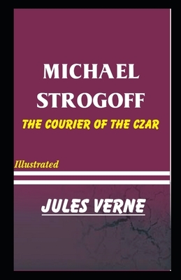 Michael Strogoff the Courier of the Czar Illustrated by Jules Verne