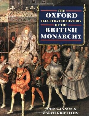 The Oxford Illustrated History of the British Monarchy by John Cannon, Ralph A. Griffiths