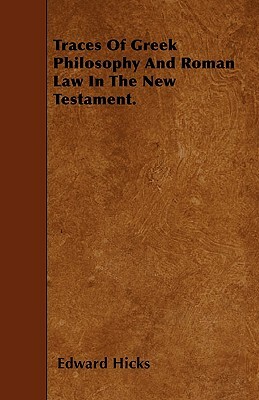 Traces Of Greek Philosophy And Roman Law In The New Testament. by Edward Hicks