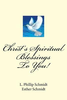 Christ's Spiritual Blessings to You! by L. Phillip Schmidt, Esther Schmidt