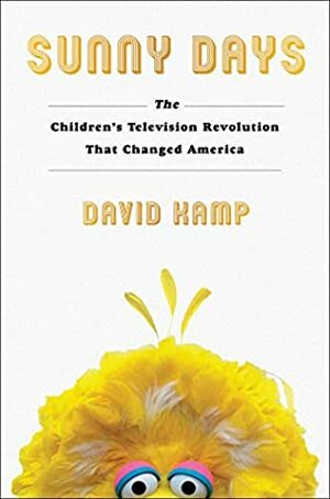 Sunny Days: The Children's Television Revolution That Changed America by David Kamp