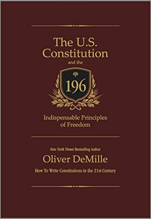 The U.S. Constitution and the 196 Indispensable Principles of Freedom by Oliver DeMille