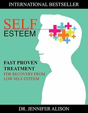 Self-Esteem: Fast Proven Treatment For Recovery From Low Self-Esteem by Jennifer Alison