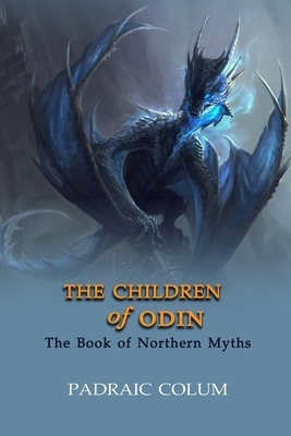 The Children of Odin: The Book of Northern Myths: Annotated by Padraic Colum
