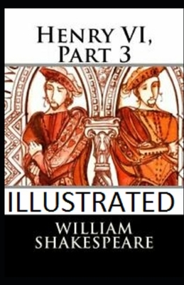 Henry VI, Part 3 Illustrated by William Shakespeare