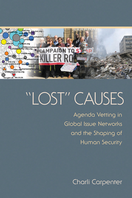 "lost" Causes: Agenda Vetting in Global Issue Networks and the Shaping of Human Security by Charli Carpenter