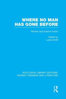 Where No Man Has Gone Before: Essays on Women and Science Fiction by 