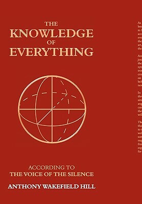 The Knowledge of Everything: According to the Voice of Silence by Anthony Wakefield Hill