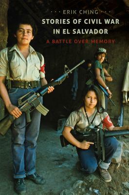 Stories of Civil War in El Salvador: A Battle over Memory by Erik Ching