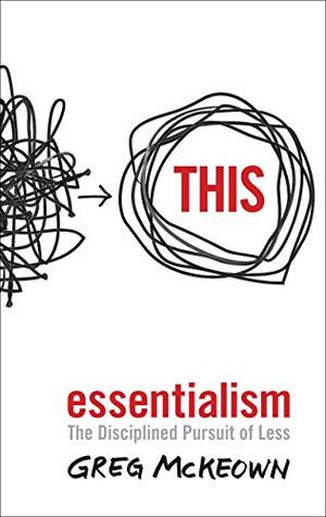 Essentialism: The Disciplined Pursuit of Less by Greg McKeown