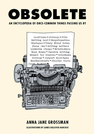 Obsolete: An Encyclopedia of Once-Common Things Passing Us By by Anna Jane Grossman, James Gulliver Hancock