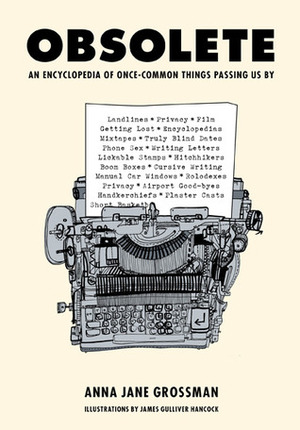 Obsolete: An Encyclopedia of Once-Common Things Passing Us By by James Gulliver Hancock, Anna Jane Grossman