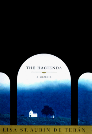 The Hacienda: A Memoir by Lisa St Aubin de Terán