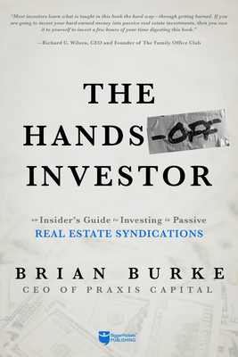 The Hands-Off Investor: An Insider's Guide to Investing in Passive Real Estate Syndications by Brian Burke