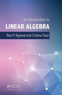 An Introduction to Linear Algebra by Elena Cristina Flaut, Ravi P. Agarwal