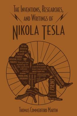 The Inventions, Researches, and Writings of Nikola Tesla by Thomas Commerford Martin