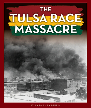 The Tulsa Race Massacre by Kara L. Laughlin