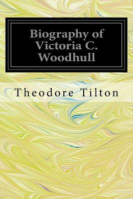Biography of Victoria C. Woodhull by Theodore Tilton