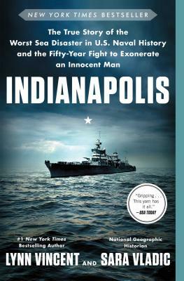 Indianapolis: The True Story of the Worst Sea Disaster in U.S. Naval History and the Fifty-Year Fight to Exonerate an Innocent Man by Sara Vladic, Lynn Vincent