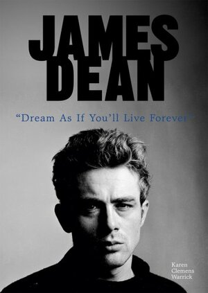 James Dean: Dream as If You'll Live Forever by Karen Clemens Warrick