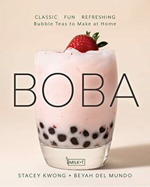 Boba: Classic, Fun, and Refreshing Bubble Teas to Make at Home by Stacey Kwong, Beyah del Mundo