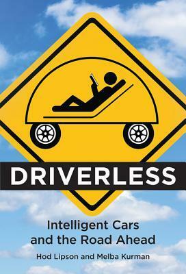 Driverless: Intelligent Cars and the Road Ahead by Hod Lipson, Melba Kurman