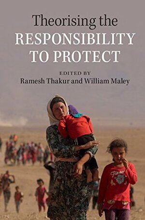 Theorising the Responsibility to Protect by Ramesh Chandra Thakur, William Maley