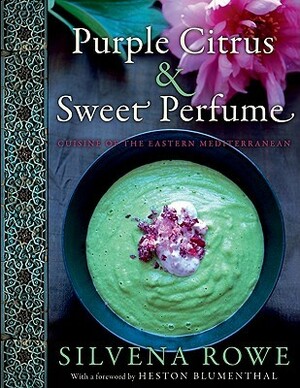Purple Citrus and Sweet Perfume: Cuisine of the Eastern Mediterranean by Silvena Rowe