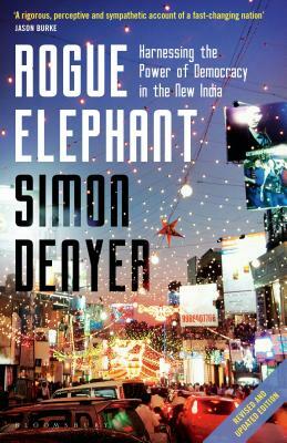 Rogue Elephant: Harnessing the Power of Democracy in the New India by Simon Denyer