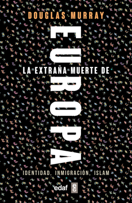 La Extrana Muerte de Europa. Inmigracion, Identidad, Islam by Douglas Murray