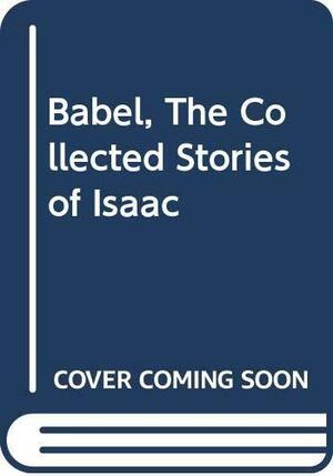 Babel, The Collected Stories of Isaac by Isaac Babel