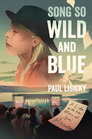 Song So Wild and Blue: A Life with the Music of Joni Mitchell by Paul Lisicky